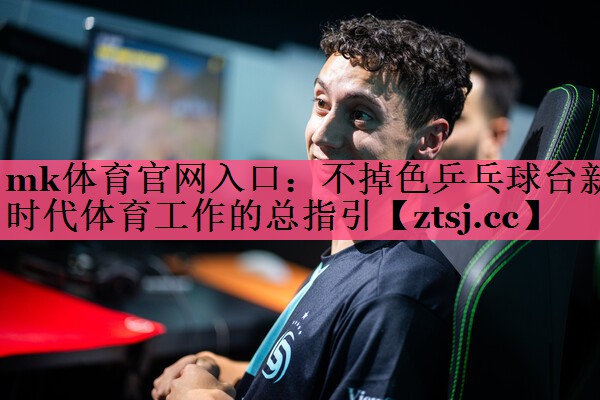 不掉色乒乓球台新时代体育工作的总指引 不掉色乒乓球台新时代体育工作的总指引