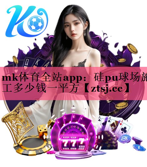 硅pu球场施工多少钱一平方 硅pu球场施工多少钱一平方