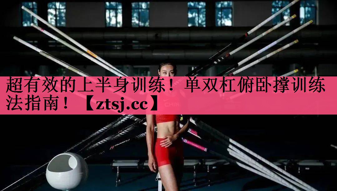 超有效的上半身训练!单双杠俯卧撑训练法指南! 超有效的上半身训练!单双杠俯卧撑训练法指南!