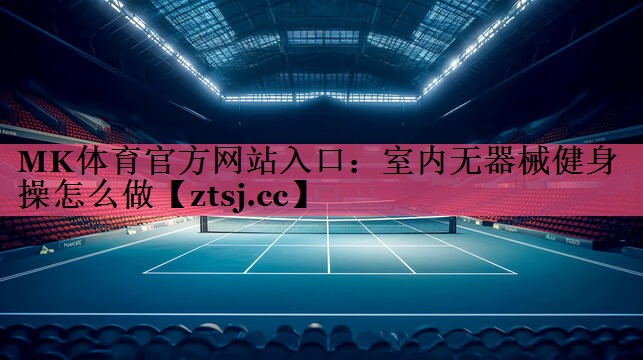 室内无器械健身操怎么做 室内无器械健身操怎么做