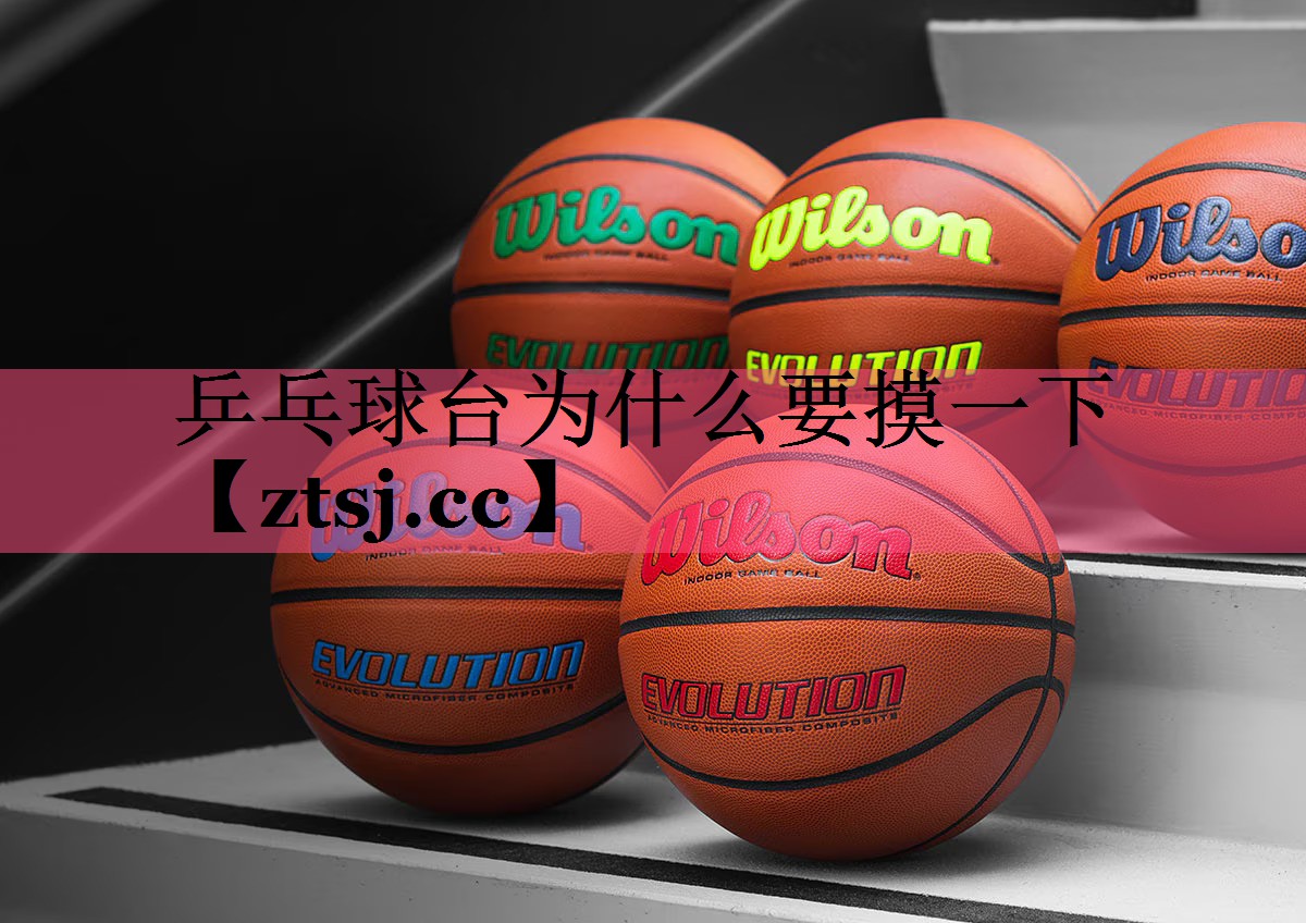 乒乓球台为什么要摸一下 乒乓球台为什么要摸一下