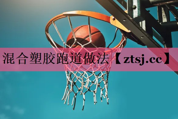 混合塑胶跑道做法 混合塑胶跑道做法