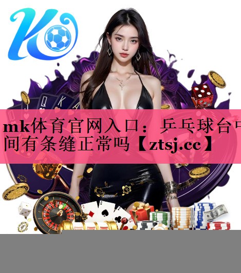 乒乓球台中间有条缝正常吗